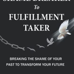 free EBOOK 💌 From Shame Breaker to Fulfillment Taker: Breaking the Shame of Your Pas