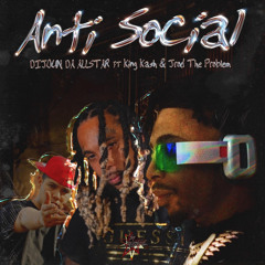 Anti - Social ft. - Jrod The Problem & King Kash