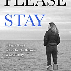 [Download] EBOOK ✅ Please Stay: A Brain Bleed, A Life In The Balance, A Love Story by