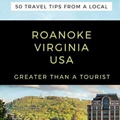 ✔️ [PDF] Download GREATER THAN A TOURIST- ROANOKE VIRGINIA USA: 50 Travel Tips from a Local (Gre
