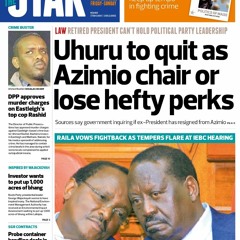 The News Brief: Uhuru to quit as Azimio chair or lose hefty perks
