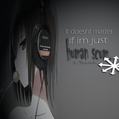 it doesn't matter if I'm just human scum
