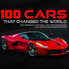 VIEW KINDLE PDF EBOOK EPUB 100 Cars That Changed the World: The Designs, Engines, and