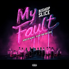My Fault (Ft. Krizz Kaliko & D Loc The Gill God)