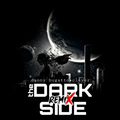 danny bugatto - the dark side, ft Clever (remix)
