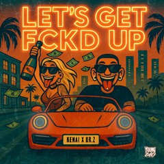 Kenai x Dr.Z - LET'S GET FCKD UP