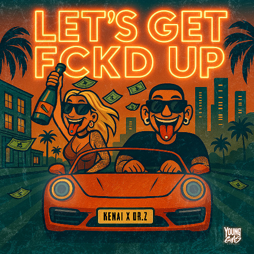 Kenai x Dr.Z - LET'S GET FCKD UP
