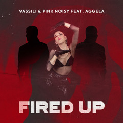 Vassili & Pink Noisy  - Fired Up ft. Aggela