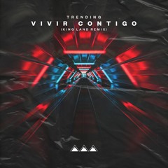 Trending - Vivir Contigo (King Land Remix) [FREE DOWNLOAD]