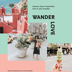 [View] KINDLE 📬 Wander Love: Lessons, Tips & Inspiration from a Solo Traveller by  A