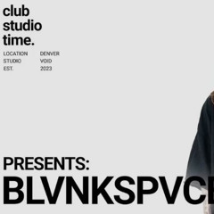 BLVNKSPVCE @ Club studio time
