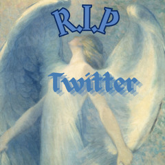 R.I.P Twitter