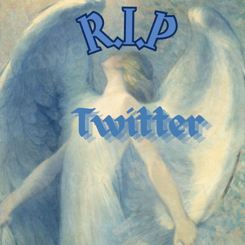 R.I.P Twitter