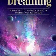 [Get] [KINDLE PDF EBOOK EPUB] Lucid Dreaming: A Step-By-Step Beginners Guide to Controlling Your Dre