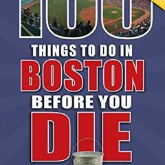 _PDF_ 100 Things to Do in Boston Before You Die, 2nd Edition (100 Things to Do