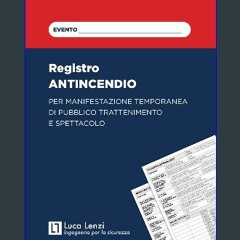 [PDF READ ONLINE] 📖 Registro ANTINCENDIO: PER MANIFESTAZIONE TEMPORANEA DI PUBBLICO TRATTENIMENTO