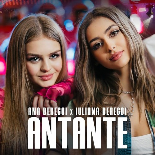 Ana Beregoi X Iuliana Beregoi - Antante