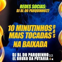 10 MINUTINHOS DAS MAIS TOCADAS NA BAIXADA PARTE 1 (( DJ BL DO PARQUINHO22))