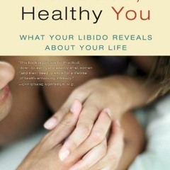 ACCESS [EPUB KINDLE PDF EBOOK] Healthy Sex Drive, Healthy You: What Your Libido Reveals About Your L