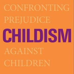 ACCESS KINDLE PDF EBOOK EPUB Childism: Confronting Prejudice Against Children by  Eli