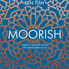 [ACCESS] EBOOK 🗃️ Moorish: Vibrant recipes from the Mediterranean by  Ben Tish PDF E