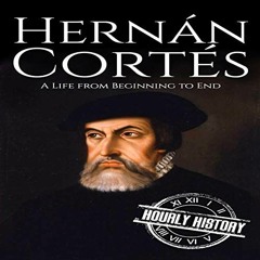 READ PDF EBOOK EPUB KINDLE Hernan Cortes: A Life from Beginning to End: Biographies of Explorers, Bo