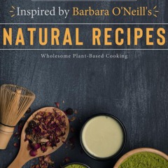 get⚡[PDF]❤ The Complete Cookbook Inspired by Barbara O'Neill's Natural Recipes: