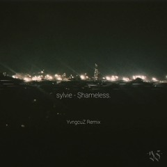 Shameless. - Sylvie(YvngcuZ Remix)