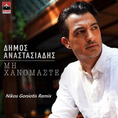 ΔΗΜΟΣ ΑΝΑΣΤΑΣΙΑΔΗΣ - ΜΗΝ ΧΑΝΟΜΑΣΤΕ (Nikos Goniotis Remix)