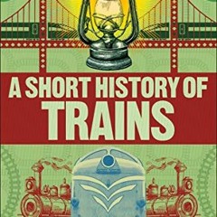 Access EPUB KINDLE PDF EBOOK A Short History of Trains by  Christian Wolmar 📫