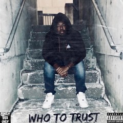 Who To Trust (Prod. by Deltah Beats & Jakik)