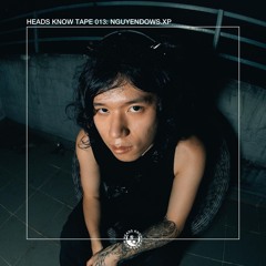 HEADS KNOW TAPE 013: nguyendowsXP