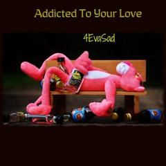 4EvaSad - Addicted To Your Love