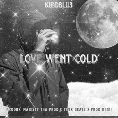 Kidd Blu3 - Love Went Cold (ProdBy. Majesty Tha Prod x Twix Beats x Prod Regii)
