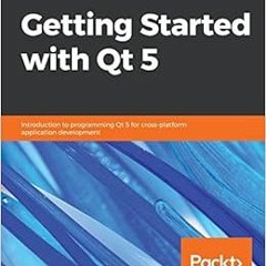 Get KINDLE 📝 Getting Started with Qt 5: Introduction to programming Qt 5 for cross-p