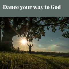 Dance your way to God