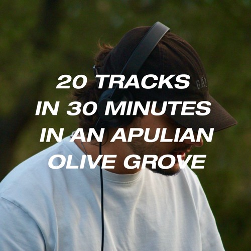 20 TRACKS IN 30 MINUTES IN AN APULIAN OLIVE GROVE
