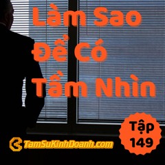 Tập 149: Làm Sao Để Có Tầm Nhìn?