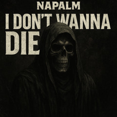NAPALM - I DON'T WANNA DIE