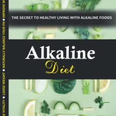 [FREE] EBOOK 🖋️ Alkaline Diet: The Secret to Healthy Living with Alkaline Foods (Hea