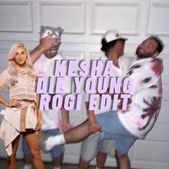 KESHA - DIE YOUNG (ROGI EDIT)