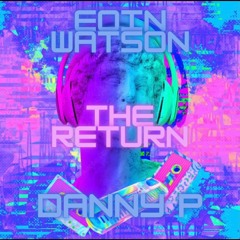The Return (Eoin Watson X DannyP)