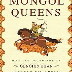 The Secret History of the Mongol Queens: How the Daughters of Genghis Khan Rescued His Empire B