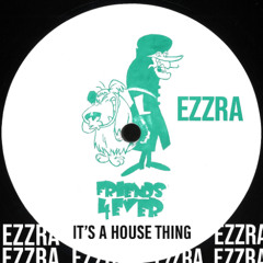 It's a House Thing EZZRA