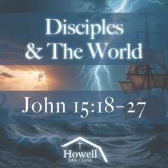 Disciples & The World - John 15:18-27 - 5.25.2025