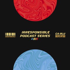 irresponsible podcast series #011 - ca:blu