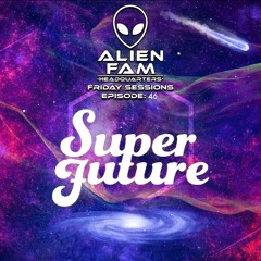 AlienFam HQ: Friday Sessions Ep. 46 - Super Future