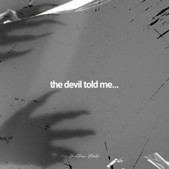 the devil told me...