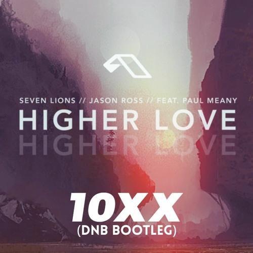 Seven Lions & Jason Ross feat. Paul Meany - Higher Love (10xx DnB Bootleg)