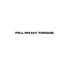 Pill on My Tongue